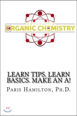 Success in Organic Chemistry: Learn Tips. Learn Basics. Make an A!