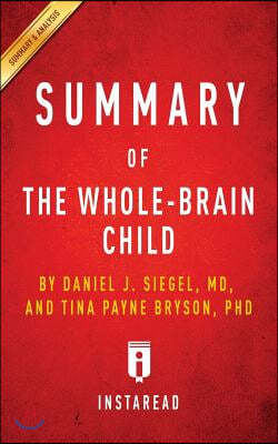 Summary of The Whole-Brain Child: by Daniel J. Siegel and Tina Payne Bryson - Includes Analysis