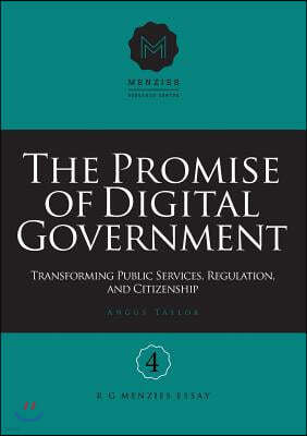 The Promise of Digital Government: Transforming Public Services, Regulation, and Citizenship Menzies Research Centre Number 4