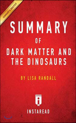 Summary of Dark Matter and the Dinosaurs: by Lisa Randall Includes Analysis