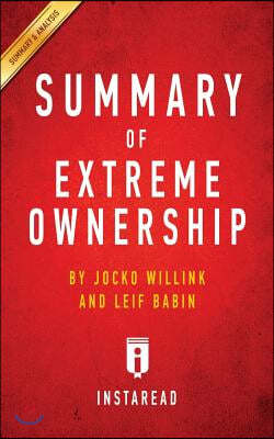 Summary of Extreme Ownership: by Jocko Willink and Leif Babin Includes Analysis