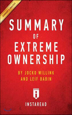 Summary of Extreme Ownership: by Jocko Willink and Leif Babin Includes Analysis