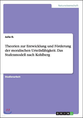 Theorien Zur Entwicklung Und F?rderung Der Moralischen Urteilsf?higkeit. Das Stufenmodell Nach Kohlberg