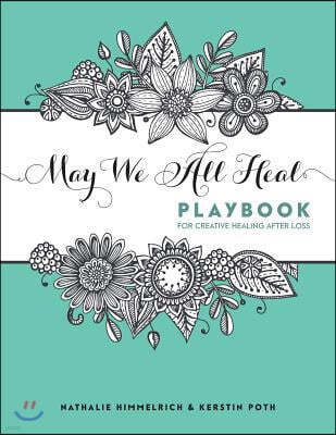 May We All Heal: Playbook for Creative Healing After Loss