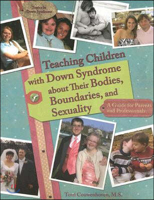 Teaching Children with Down Syndrome about Their Bodies, Boundaries, and Sexuality: A Guide for Parents and Professionals