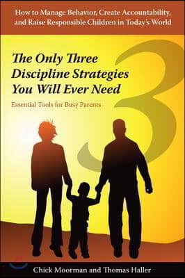 The Only Three Discipline Strategies You Will Ever Need: Essential Tools for Busy Parents