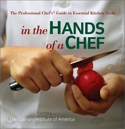 In the Hands of a Chef: The Professional Chef's Guide to Essential Kitchen Tools