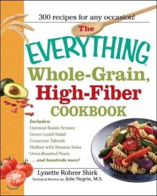 The Everything Whole Grain, High Fiber Cookbook: Delicious, Heart-Healthy Snacks and Meals the Whole Family Will Love