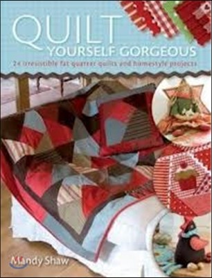 Quilt Yourself Gorgeous: 21 Irresistible Fat Quarter Quilts and Homestyle Projects