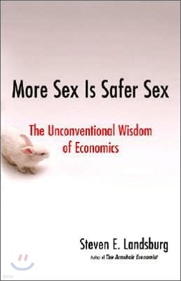 More Sex Is Safer Sex : The Unconventional Wisdom of Economics