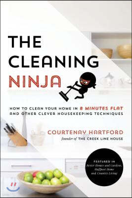 The Cleaning Ninja: How to Clean Your Home in 8 Minutes Flat and Other Clever Housekeeping Techniques