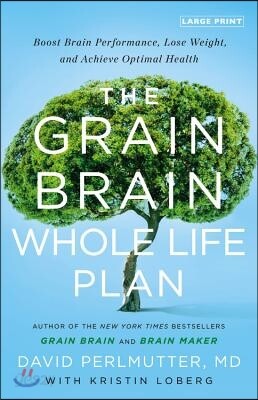 The Grain Brain Whole Life Plan: Boost Brain Performance, Lose Weight, and Achieve Optimal Health