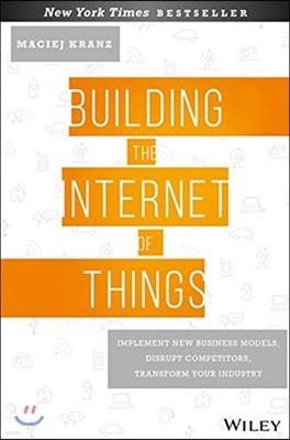 Building the Internet of Things: Implement New Business Models, Disrupt Competitors, Transform Your Industry