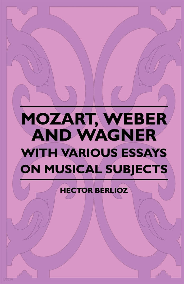 Mozart, Weber and Wagner - With Various Essays on Musical Subjects