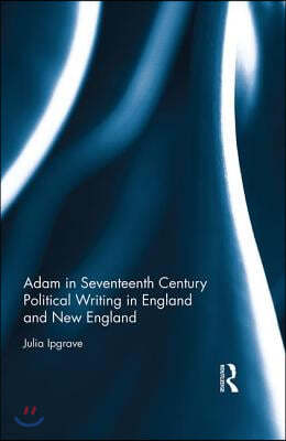 Adam in Seventeenth Century Political Writing in England and New England