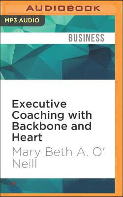 Executive Coaching with Backbone and Heart: A Systems Approach to Engaging Leaders with Their Challenges, 2nd Edition