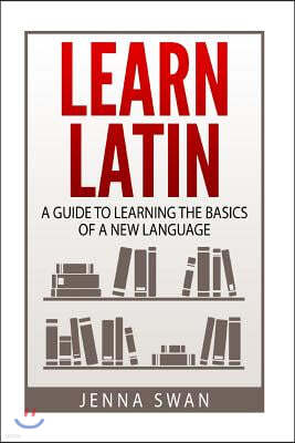 Learn Latin: A Guide to Learning the Basics of a New Language
