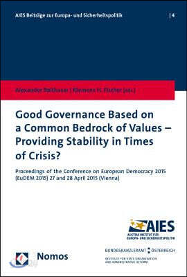 Good Governance Based on a Common Bedrock of Values - Providing Stability in Times of Crisis?: Proceedings of the Conference on European Democracy 201