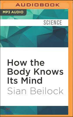 How the Body Knows Its Mind: The Surprising Power of the Physical Environment to Influence How You Think and Feel