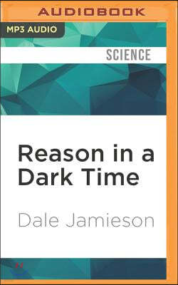 Reason in a Dark Time: Why the Struggle Against Climate Change Failed--And What It Means for Our Future