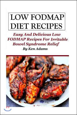 Low FODMAP Diet Recipes: Easy and Delicious Low FODMAP Recipes For Irritable Bowel Syndrome Relief
