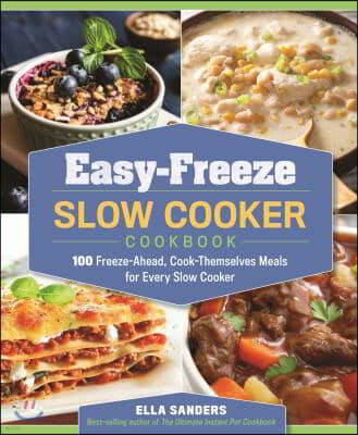 Easy-Freeze Slow Cooker Cookbook: 100 Freeze-Ahead, Cook-Themselves Meals for Every Slow Cooker