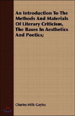 An Introduction to the Methods and Materials of Literary Criticism, the Bases in Aesthetics and Poetics