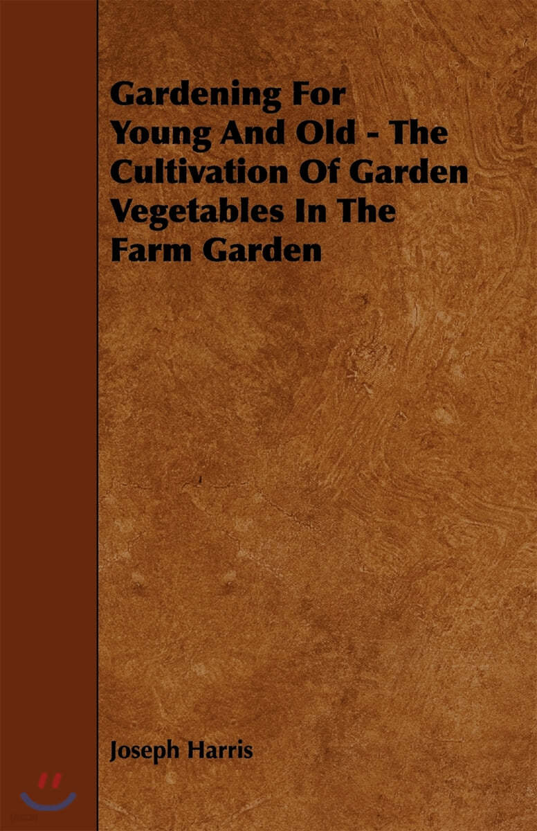 Gardening for Young and Old - The Cultivation of Garden Vegetables in the Farm Garden