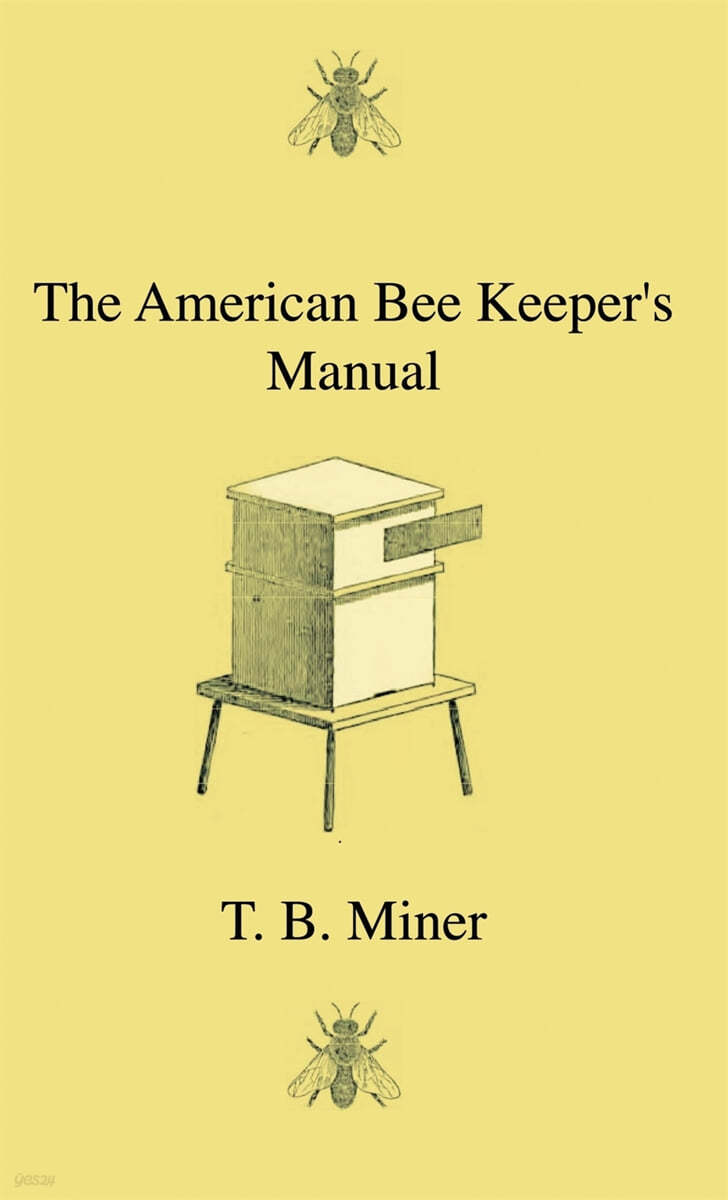 The American Bee Keeper&#39;s Manual - Being A Treatise On The History And Domestic Economy Of The Honey-Bee, Embracing A Full Instruction Of The Whole Su