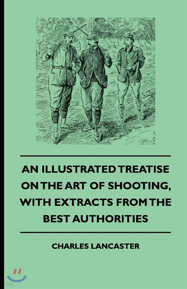 An Illustrated Treatise On The Art of Shooting, With Extracts From The Best Authorities