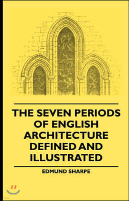 The Seven Periods Of English Architecture Defined and Illustrated