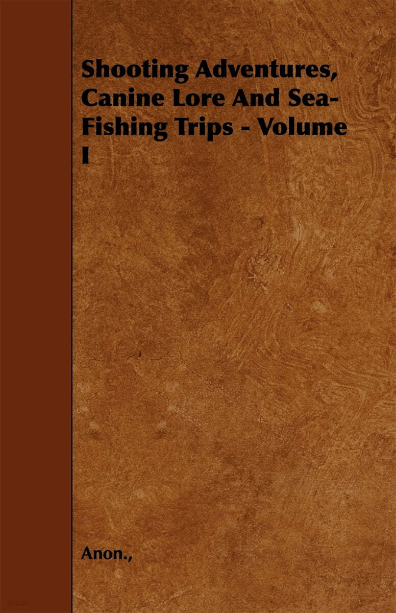 Shooting Adventures, Canine Lore and Sea-Fishing Trips - Volume I