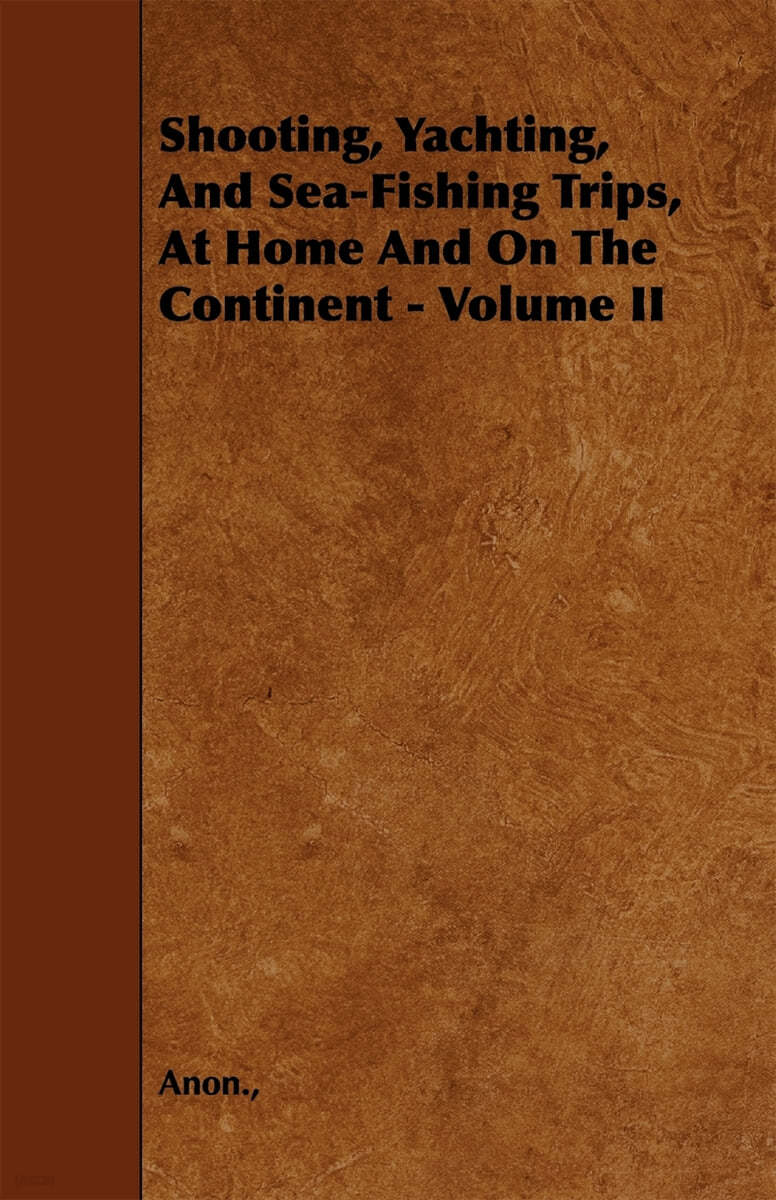 Shooting, Yachting, and Sea-Fishing Trips, at Home and on the Continent - Volume II