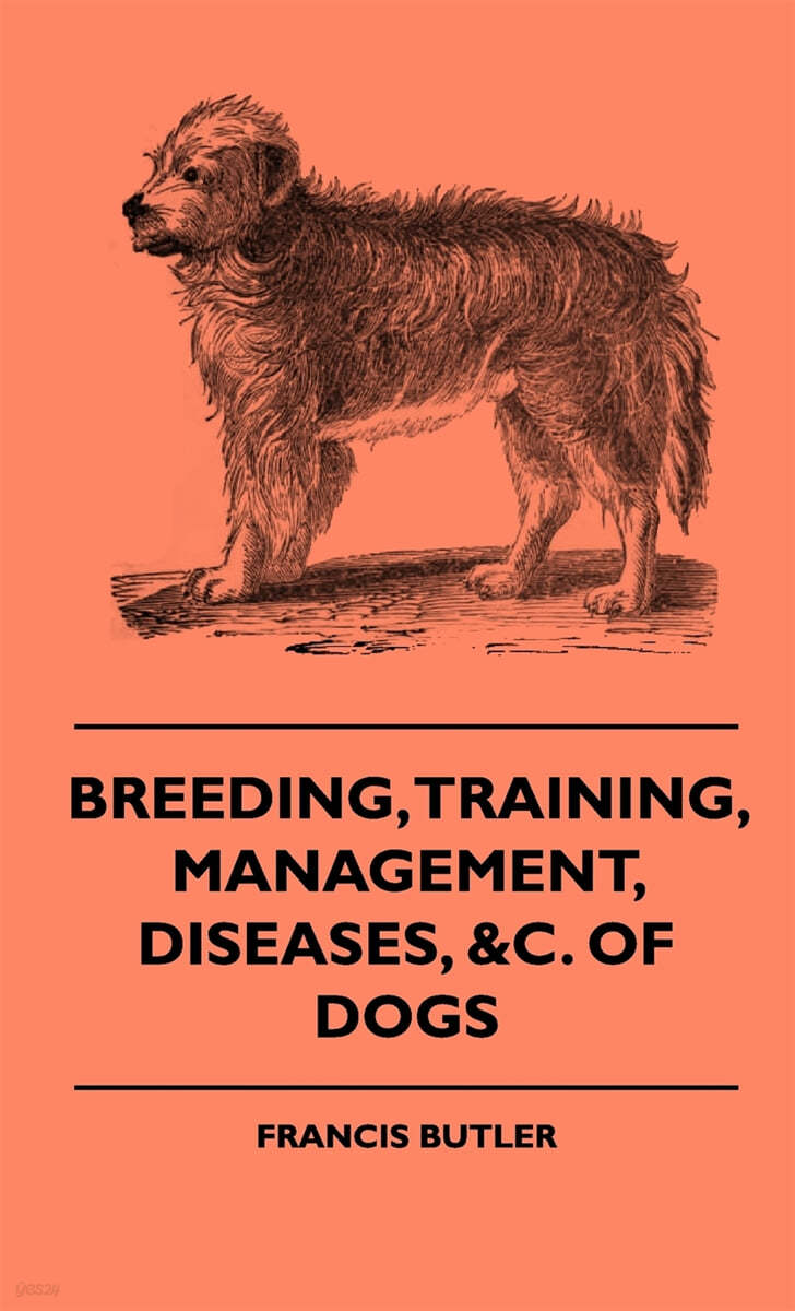 Breeding, Training, Management, Diseases, of Dogs: Together with an Easy and Agreeable Method of Instructing All Breeds of Dogs in a Great Variety of