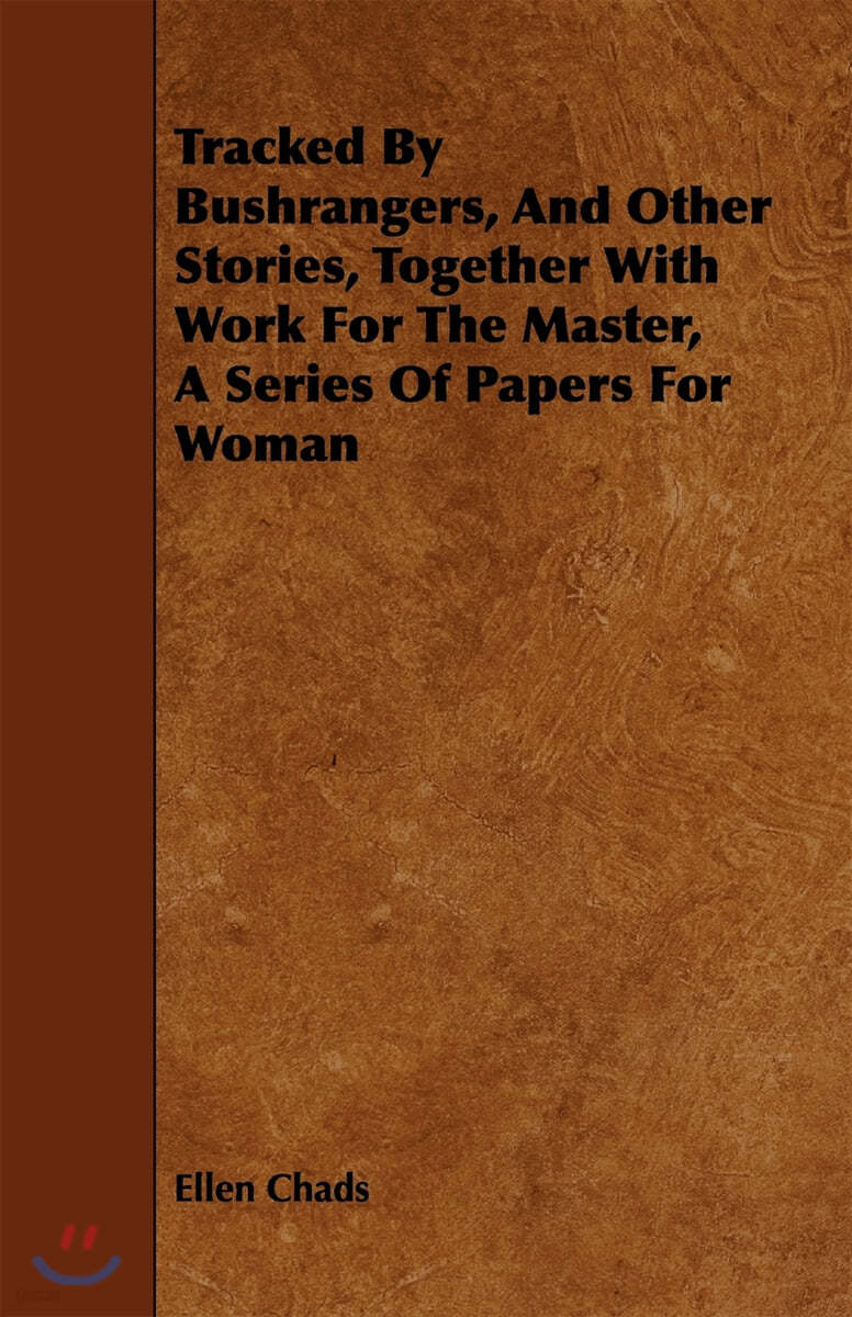 Tracked by Bushrangers, and Other Stories, Together With Work for the Master, a Series of Papers for Woman
