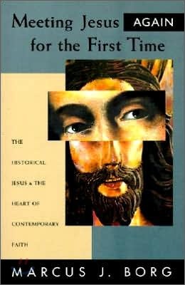Meeting Jesus Again for the First Time: The Historical Jesus and the Heart of Contemporary Faith