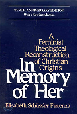 In Memory of Her (10th Anniversary) A Feminist Theological Reconstruction of Christian Origins