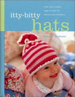 Itty-Bitty Hats: Cute and Cuddly Caps to Knit for Babies and Toddlers