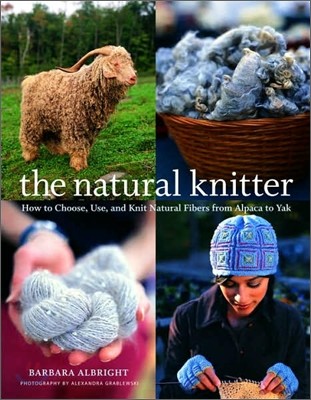 The Natural Knitter : How to Choose, Use, and Knit Natural Fibers from Alpaca to Yak