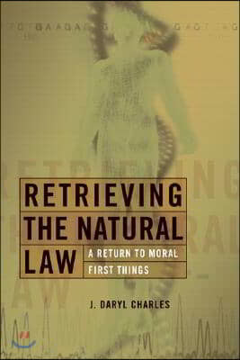 Retrieving the Natural Law: A Return to Moral First Things