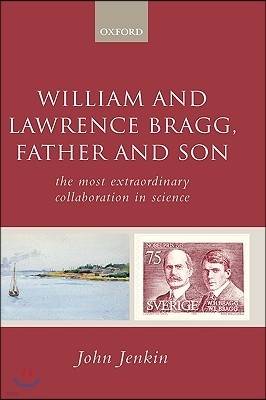 William and Lawrence Bragg, Father and Son: The Most Extraordinary Collaboration in Science