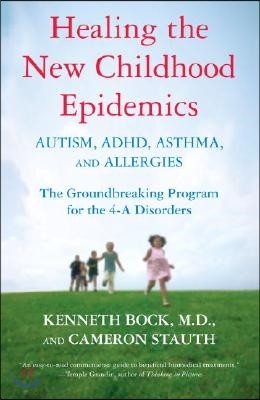 Healing the New Childhood Epidemics: Autism, Adhd, Asthma, and Allergies: The Groundbreaking Program for the 4-A Disorders