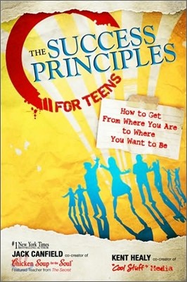 The Success Principles for Teens: How to Get from Where You Are to Where You Want to Be