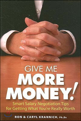 Give Me More Money!: Smart Salary Negotiation Tips for Getting Paid What You're Really Worth