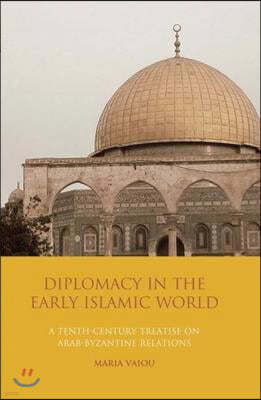 Diplomacy in the Early Islamic World: A Tenth-Century Treatise on Arab-Byzantine Relations