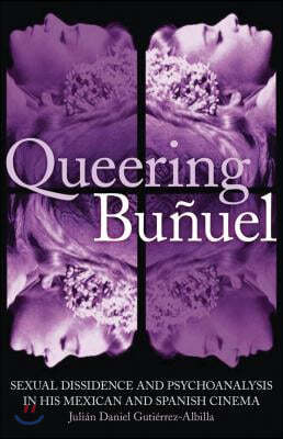 Queering Buñuel: Sexual Dissidence and Psychoanalysis in His Mexican and Spanish Cinema