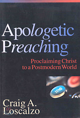 Apologetic Preaching: Proclaiming Christ to a Postmodern World