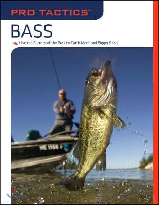 Pro Tactics(tm) Bass: Use the Secrets of the Pros to Catch More and Bigger Bass