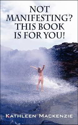 Not Manifesting? This Book Is for You!