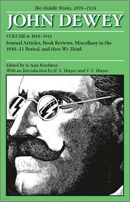 The Collected Works of John Dewey v. 6; 1910-1911, Journal Articles, Book Reviews, Miscellany in the 1910-1911 Period, and How We Think